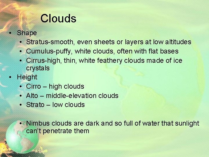 Clouds • Shape • Stratus-smooth, even sheets or layers at low altitudes • Cumulus-puffy,