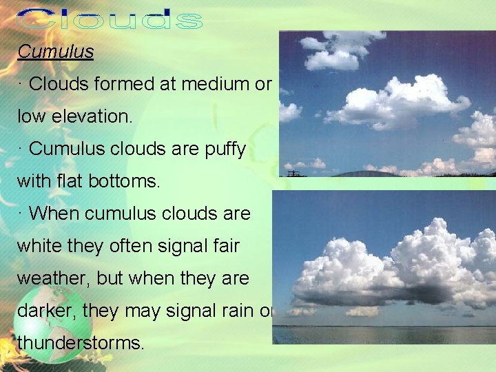 Cumulus · Clouds formed at medium or low elevation. · Cumulus clouds are puffy