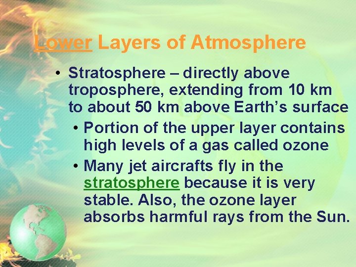 Lower Layers of Atmosphere • Stratosphere – directly above troposphere, extending from 10 km