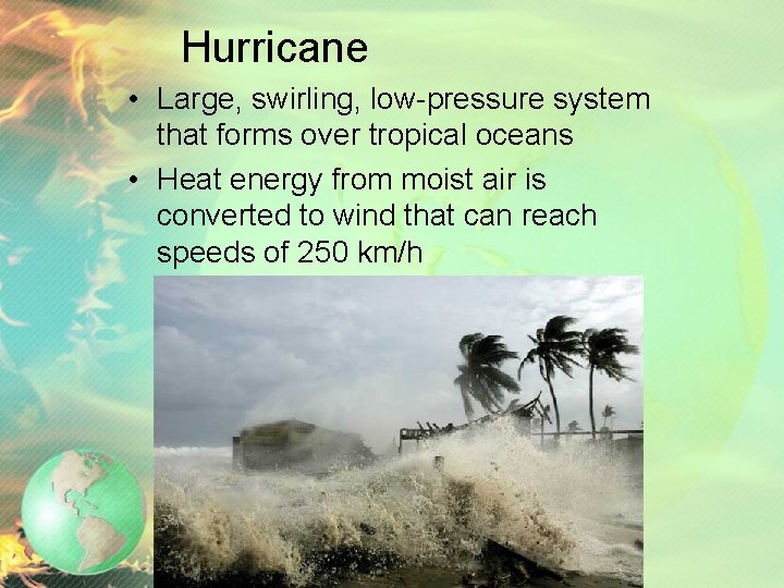 Hurricane • Large, swirling, low-pressure system that forms over tropical oceans • Heat energy
