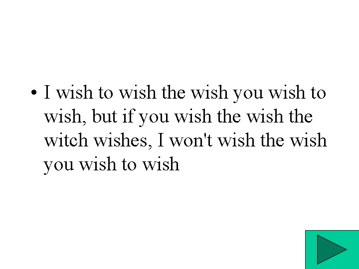  • I wish to wish the wish you wish to wish, but if