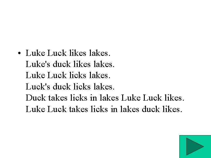  • Luke Luck likes lakes. Luke's duck likes lakes. Luke Luck licks lakes.