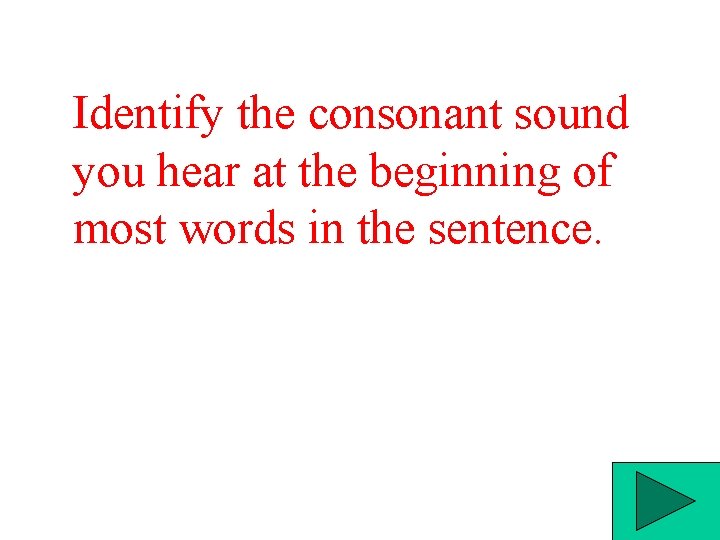 Identify the consonant sound you hear at the beginning of most words in the