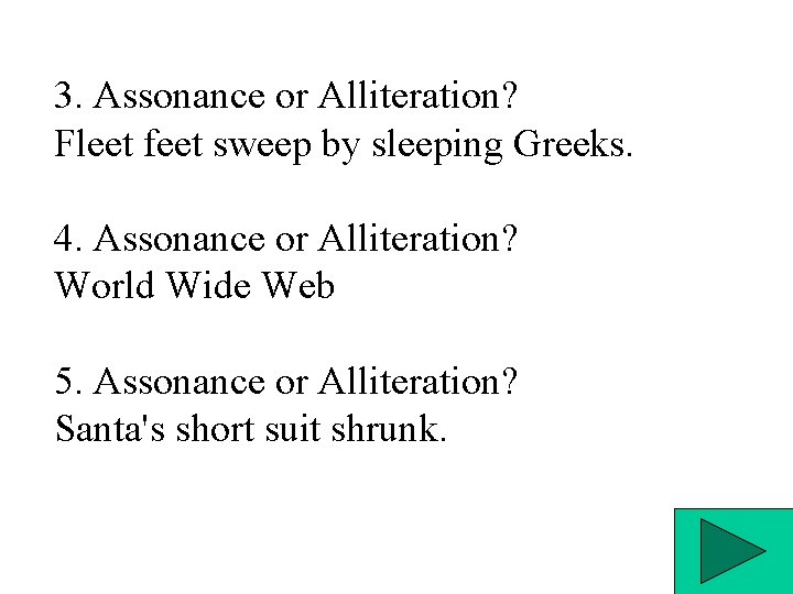 3. Assonance or Alliteration? Fleet feet sweep by sleeping Greeks. 4. Assonance or Alliteration?