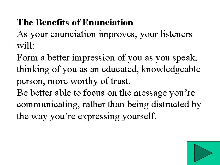 The Benefits of Enunciation As your enunciation improves, your listeners will: Form a better