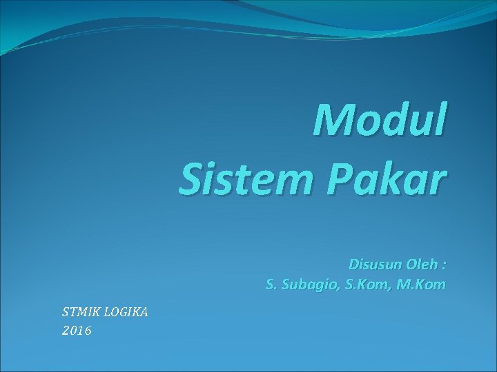 Modul Sistem Pakar Disusun Oleh : S. Subagio, S. Kom, M. Kom STMIK LOGIKA