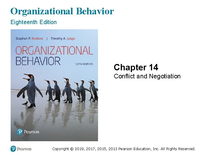 Organizational Behavior Eighteenth Edition Chapter 14 Conflict and Negotiation Copyright © 2019, 2017, 2015,
