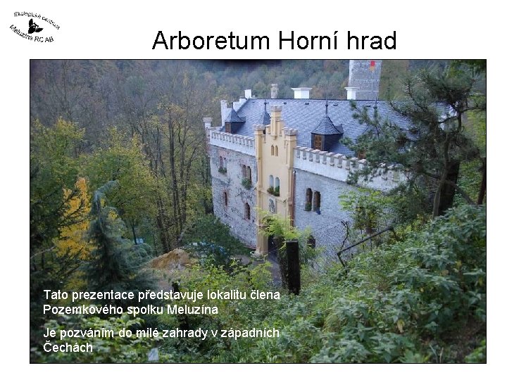 Arboretum Horní hrad Tato prezentace představuje lokalitu člena Pozemkového spolku Meluzína Je pozváním do