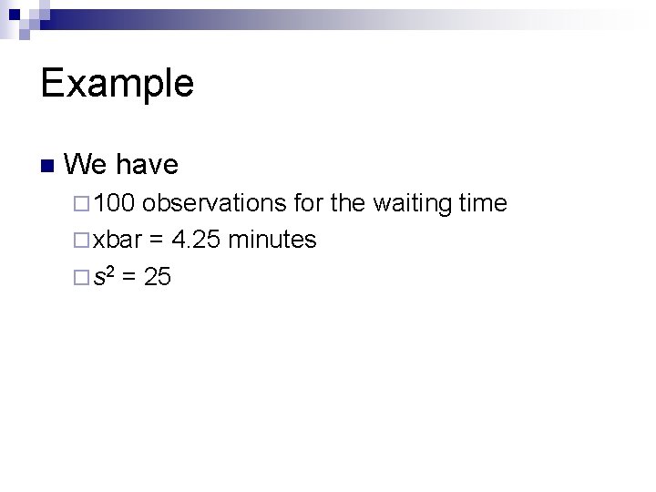 Example n We have ¨ 100 observations for the waiting time ¨ xbar =