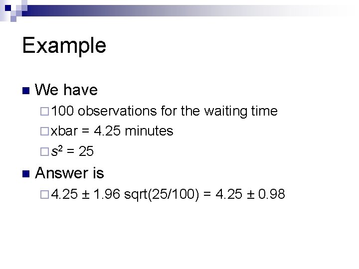 Example n We have ¨ 100 observations for the waiting time ¨ xbar =