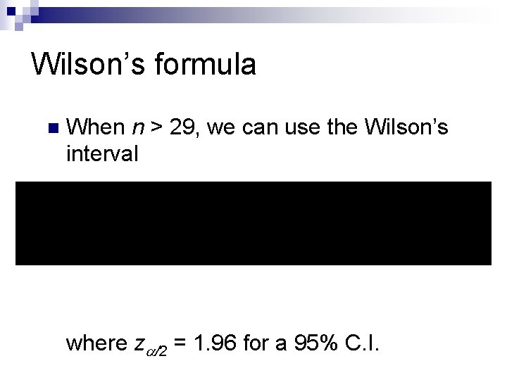 Wilson’s formula n When n > 29, we can use the Wilson’s interval where