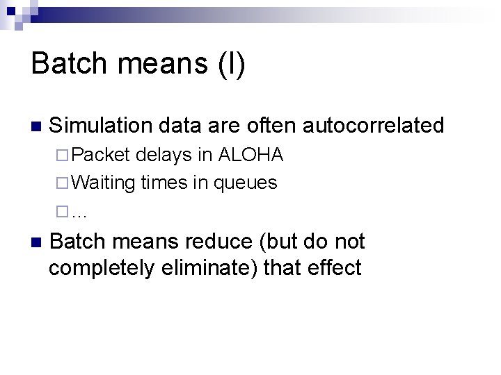 Batch means (I) n Simulation data are often autocorrelated ¨ Packet delays in ALOHA