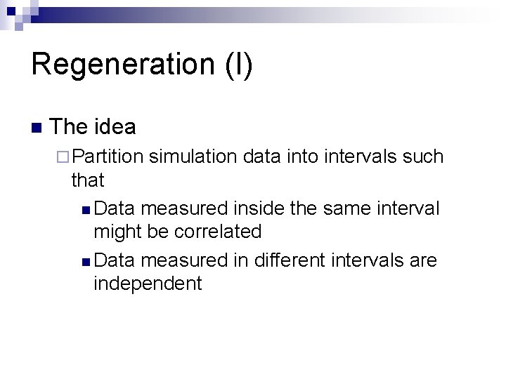 Regeneration (I) n The idea ¨ Partition simulation data into intervals such that n