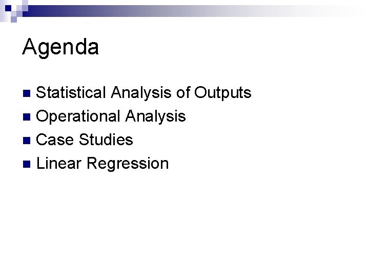 Agenda Statistical Analysis of Outputs n Operational Analysis n Case Studies n Linear Regression