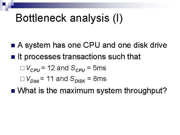 Bottleneck analysis (I) A system has one CPU and one disk drive n It