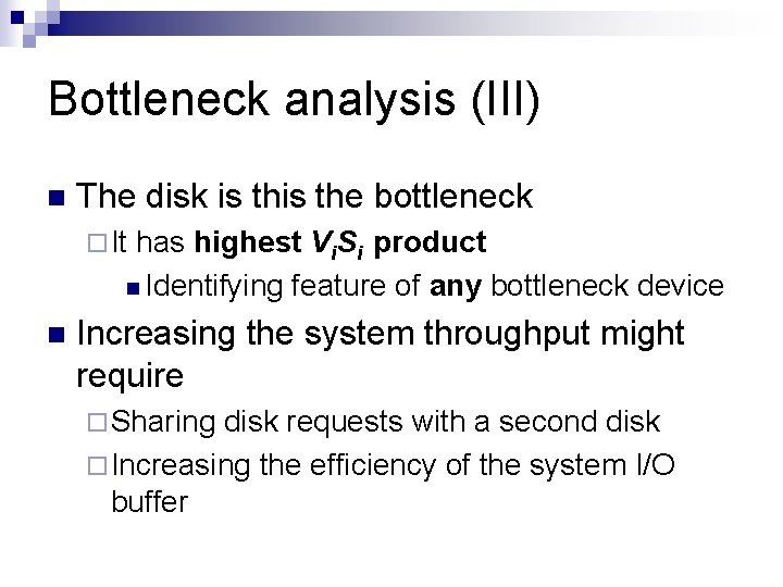 Bottleneck analysis (III) n The disk is the bottleneck ¨ It has highest Vi.