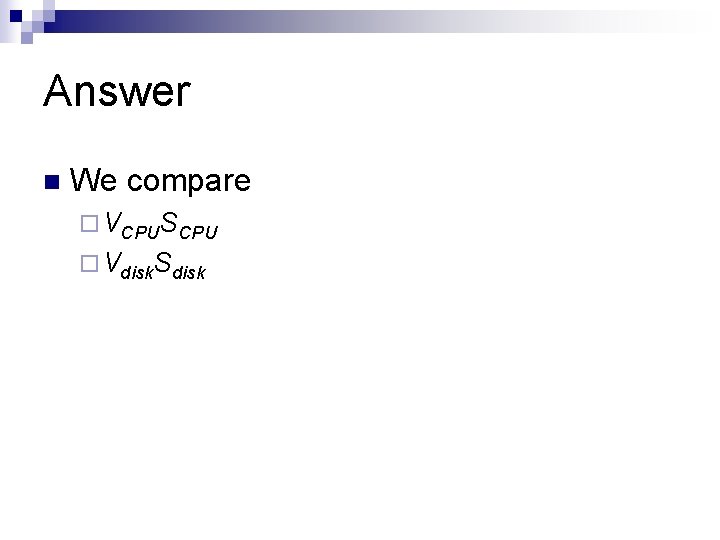 Answer n We compare ¨ VCPUSCPU ¨ Vdisk. Sdisk 