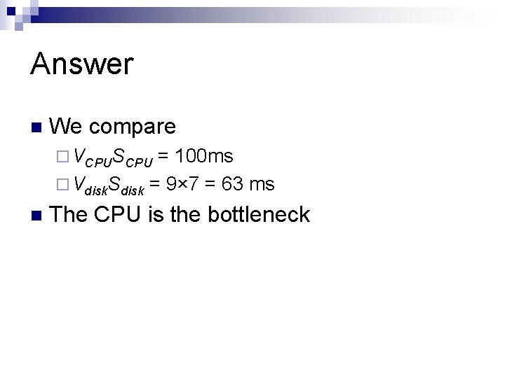 Answer n We compare ¨ VCPUSCPU = 100 ms ¨ Vdisk. Sdisk = 9×