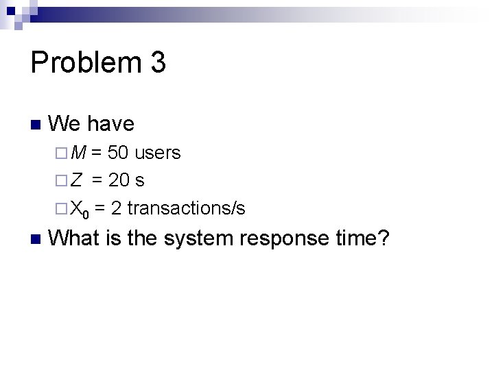 Problem 3 n We have ¨M = 50 users ¨ Z = 20 s