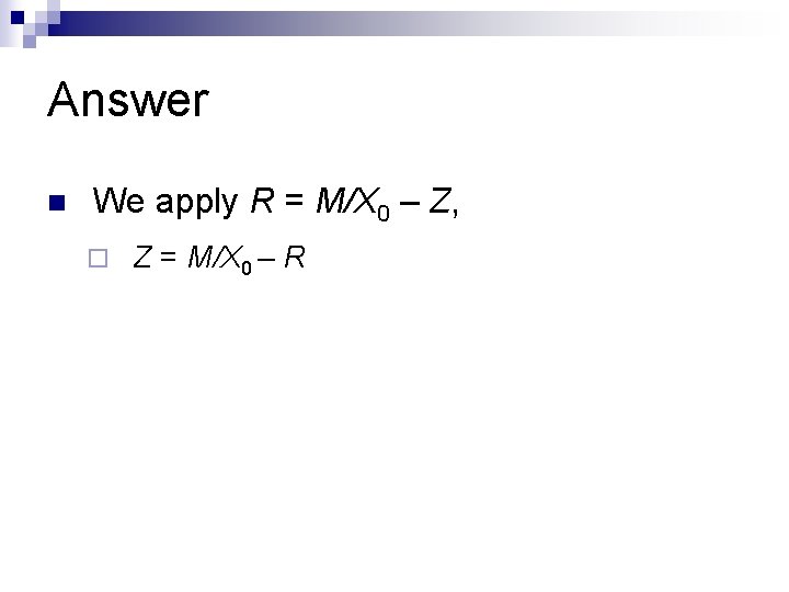 Answer n We apply R = M/X 0 – Z, ¨ Z = M/X