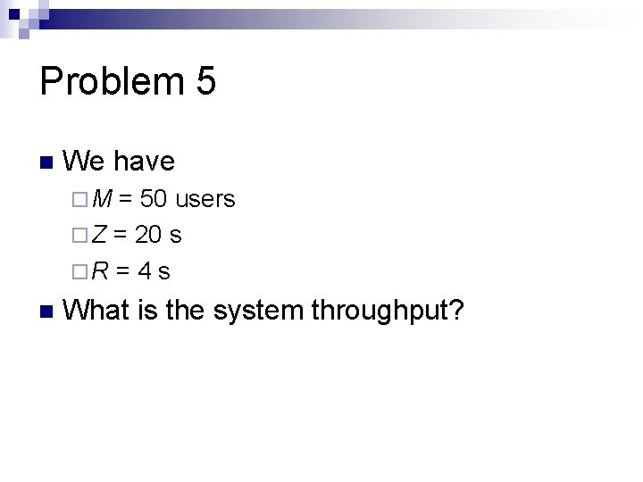 Problem 5 n We have ¨M = 50 users ¨ Z = 20 s