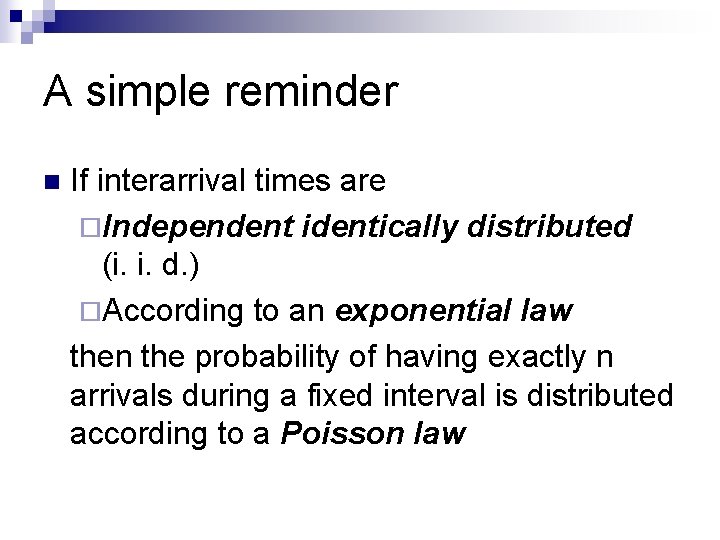 A simple reminder n If interarrival times are ¨Independent identically distributed (i. i. d.