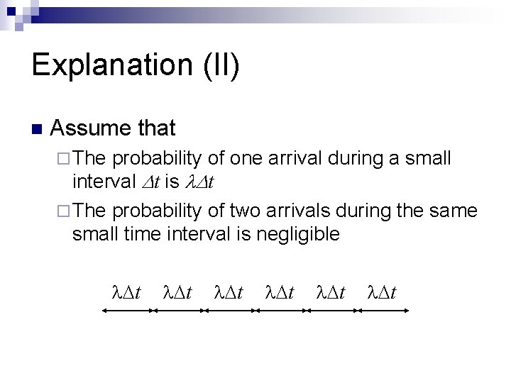 Explanation (II) n Assume that ¨ The probability of one arrival during a small