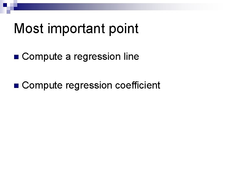 Most important point n Compute a regression line n Compute regression coefficient 