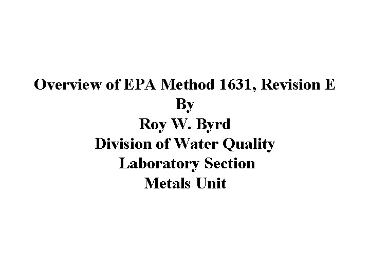 Overview of EPA Method 1631, Revision E By Roy W. Byrd Division of Water