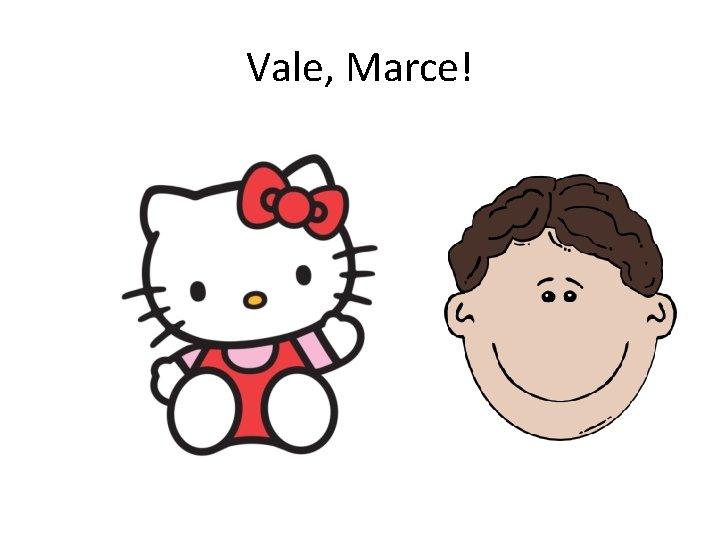 Vale, Marce! 