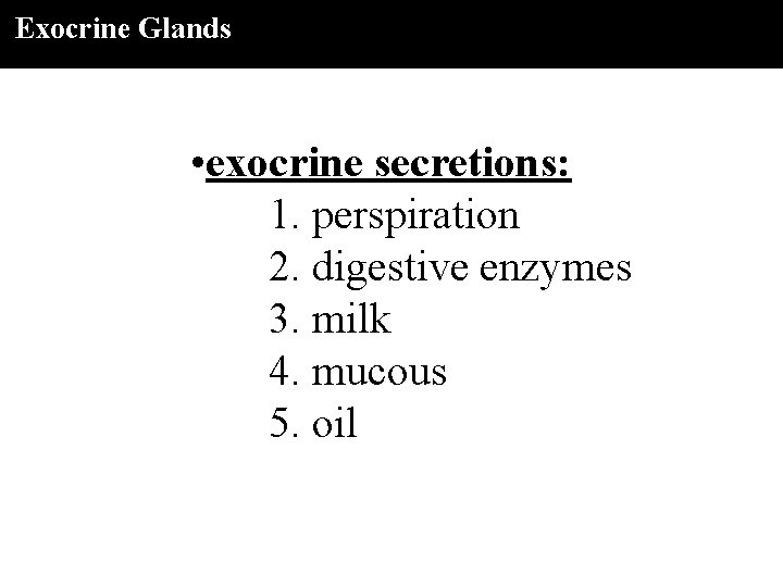 Exocrine Glands • exocrine secretions: 1. perspiration 2. digestive enzymes 3. milk 4. mucous