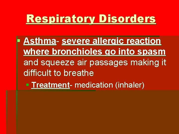 Respiratory Disorders § Asthma- severe allergic reaction where bronchioles go into spasm and squeeze