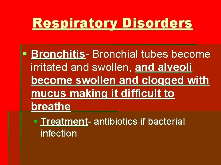 Respiratory Disorders § Bronchitis- Bronchial tubes become irritated and swollen, and alveoli become swollen