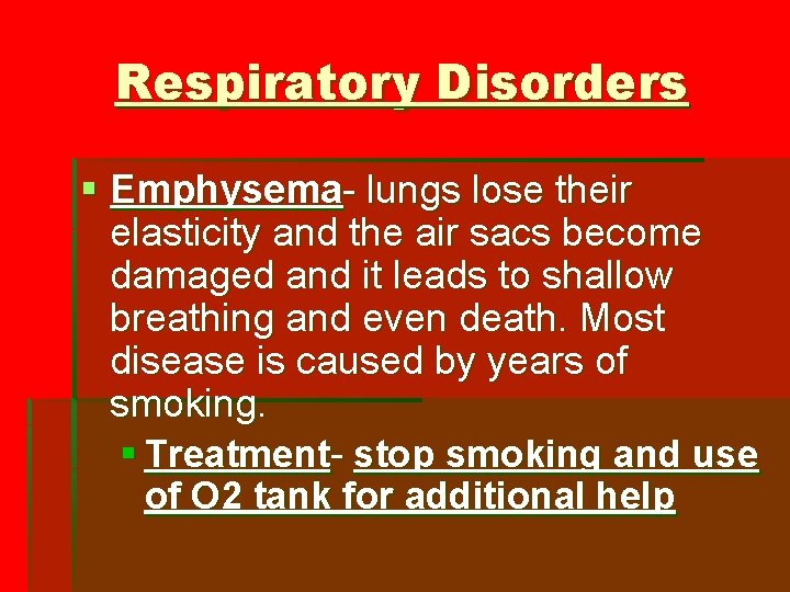 Respiratory Disorders § Emphysema- lungs lose their elasticity and the air sacs become damaged