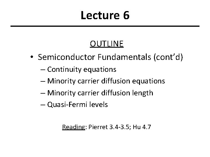 Lecture 6 OUTLINE • Semiconductor Fundamentals (cont’d) – Continuity equations – Minority carrier diffusion