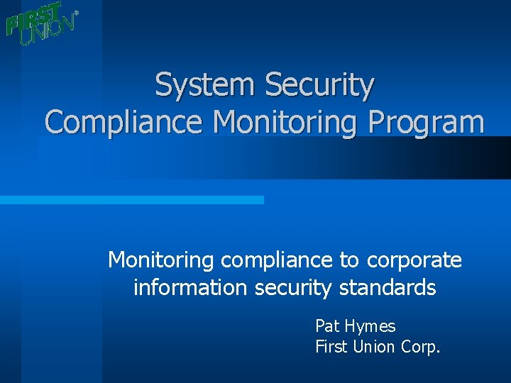 System Security Compliance Monitoring Program Monitoring compliance to corporate information security standards Pat Hymes