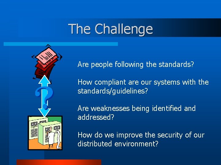 The Challenge Are people following the standards? How compliant are our systems with the