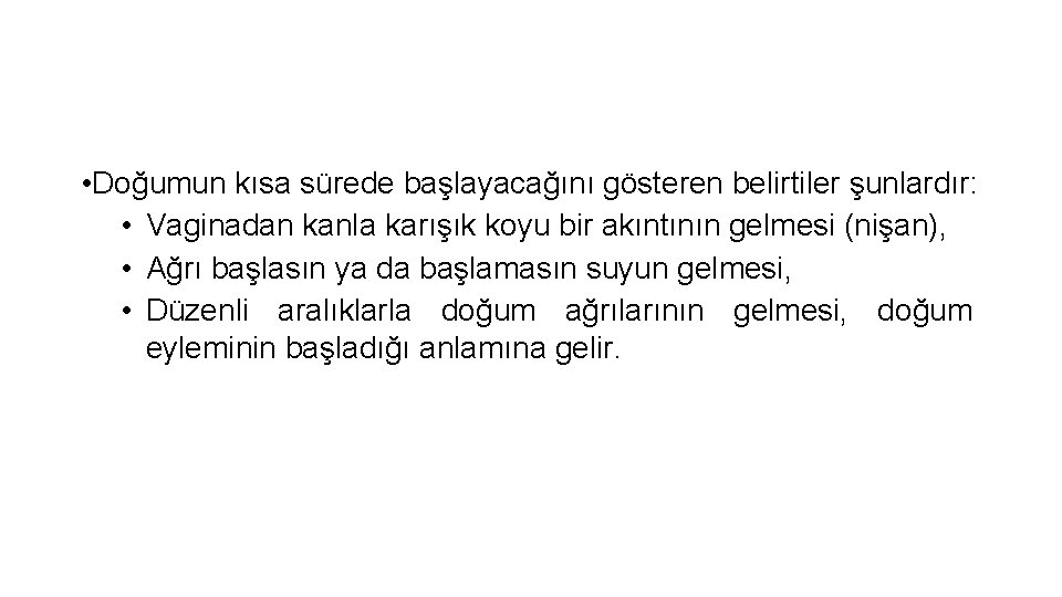  • Doğumun kısa sürede başlayacağını gösteren belirtiler şunlardır: • Vaginadan kanla karışık koyu