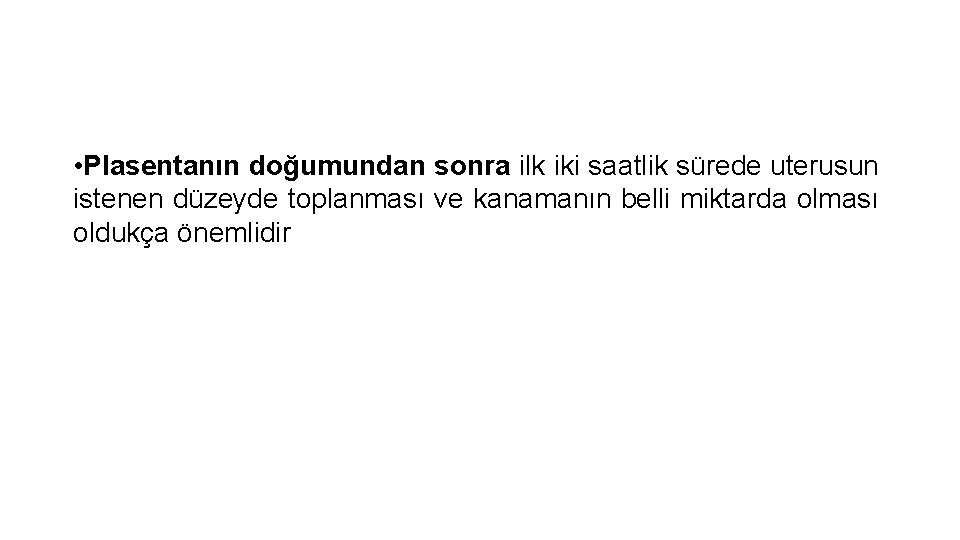  • Plasentanın doğumundan sonra ilk iki saatlik sürede uterusun istenen düzeyde toplanması ve