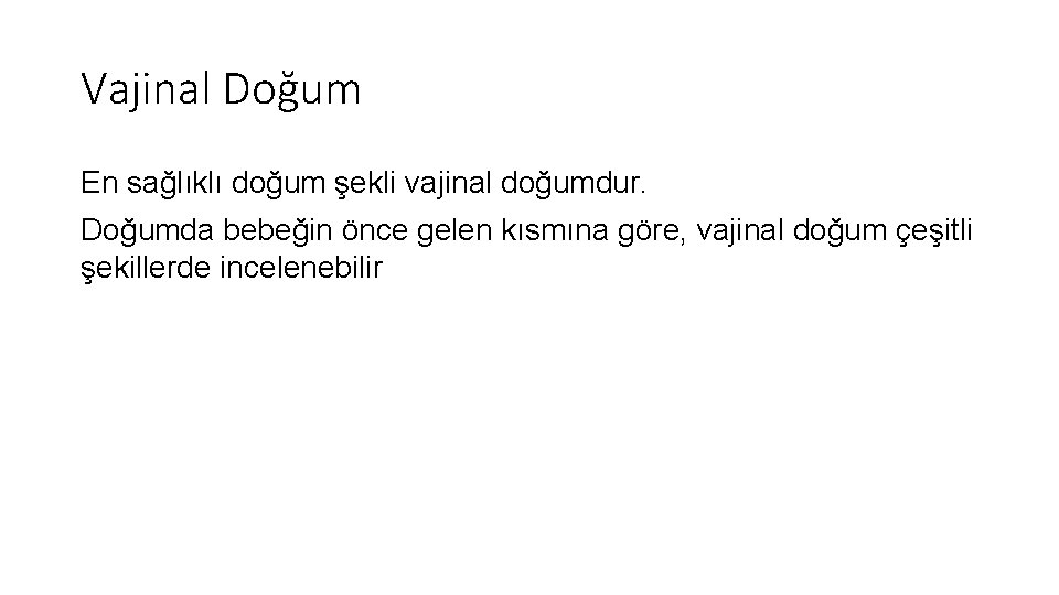 Vajinal Doğum En sağlıklı doğum şekli vajinal doğumdur. Doğumda bebeğin önce gelen kısmına göre,