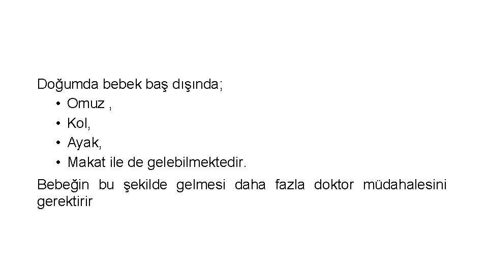 Doğumda bebek baş dışında; • Omuz , • Kol, • Ayak, • Makat ile