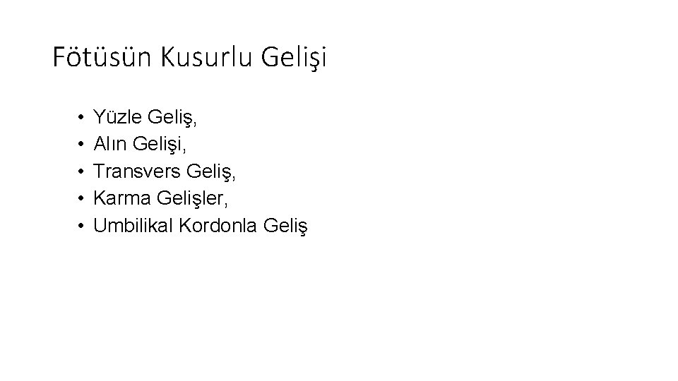 Fötüsün Kusurlu Gelişi • • • Yüzle Geliş, Alın Gelişi, Transvers Geliş, Karma Gelişler,