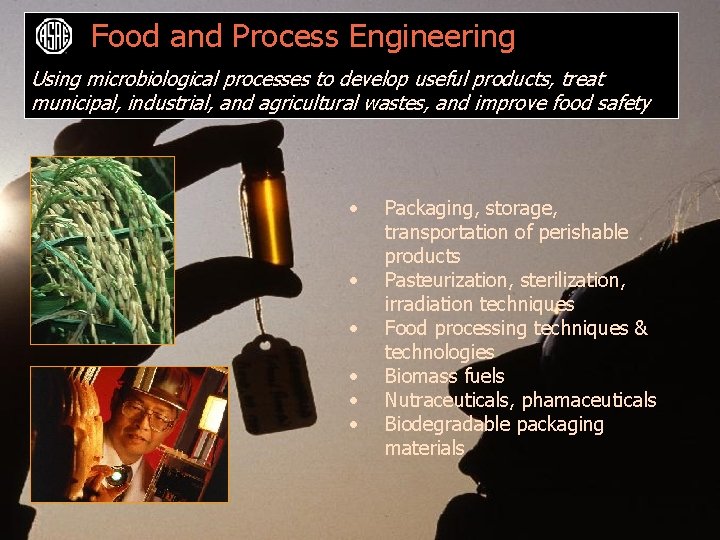 Food and Process Engineering Using microbiological processes to develop useful products, treat municipal, industrial,