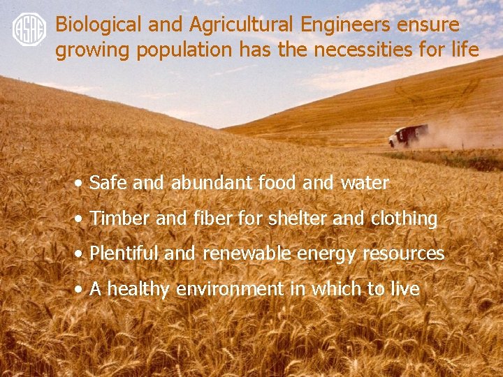 Biological and Agricultural Engineers ensure growing population has the necessities for life • Safe