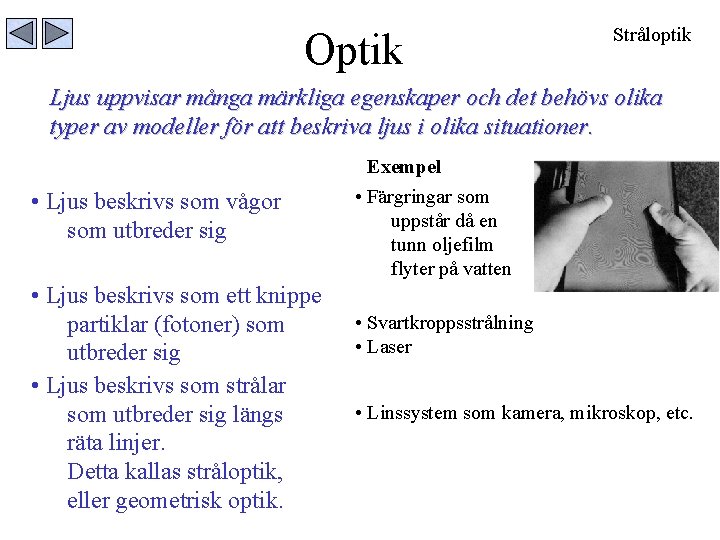 Optik Stråloptik Ljus uppvisar många märkliga egenskaper och det behövs olika typer av modeller