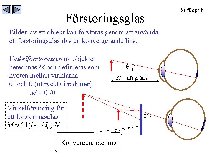 Förstoringsglas Bilden av ett objekt kan förstoras genom att använda ett förstoringsglas dvs en