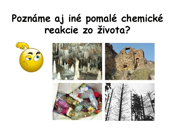 Poznáme aj iné pomalé chemické reakcie zo života? 