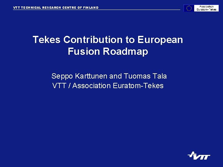 VTT TECHNICAL RESEARCH CENTRE OF FINLAND VTT PROCESSES Tekes Contribution to European Fusion Roadmap