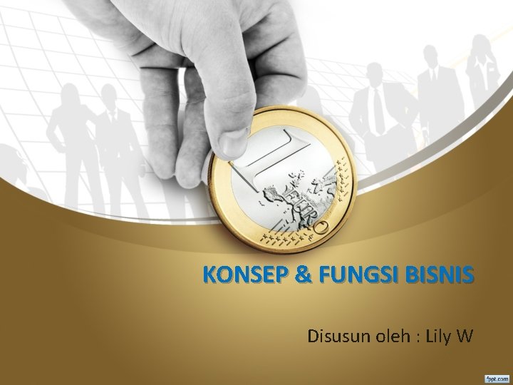 KONSEP & FUNGSI BISNIS Disusun oleh : Lily W 