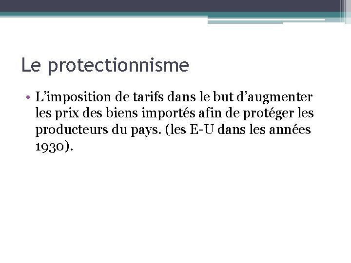 Le protectionnisme • L’imposition de tarifs dans le but d’augmenter les prix des biens